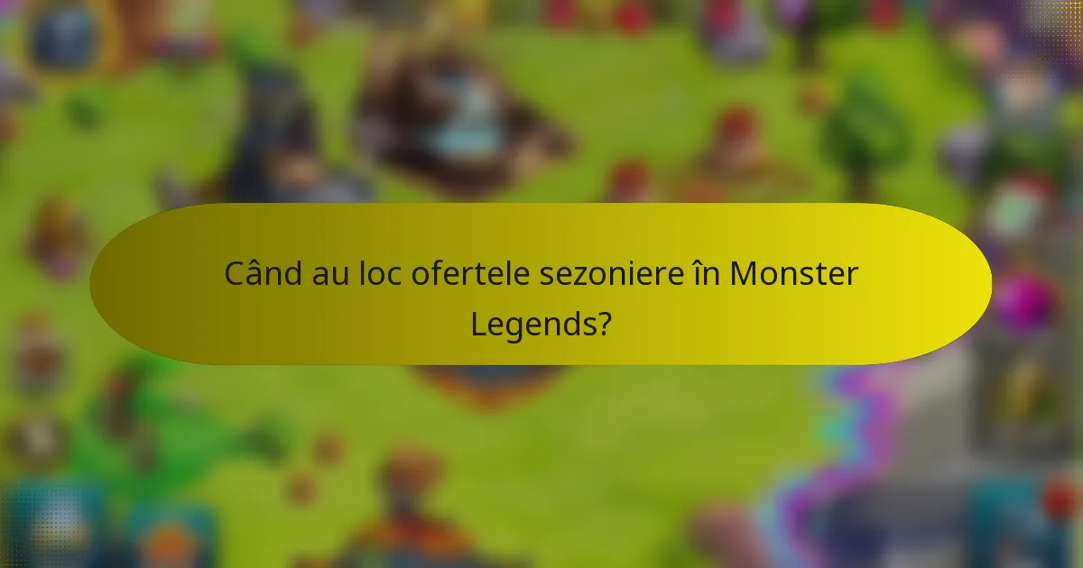 Când au loc ofertele sezoniere în Monster Legends?