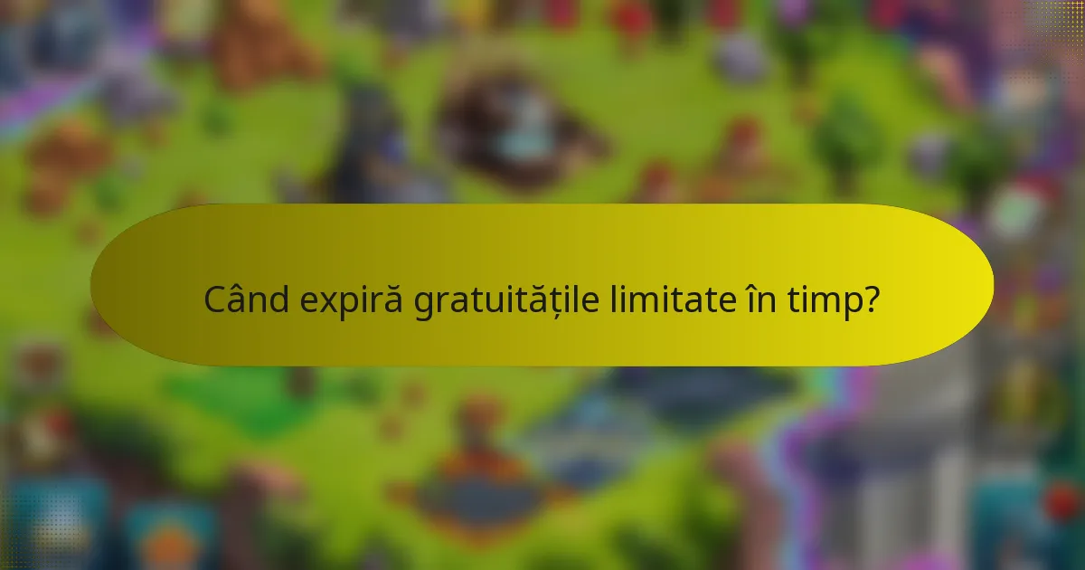 Când expiră gratuitățile limitate în timp?