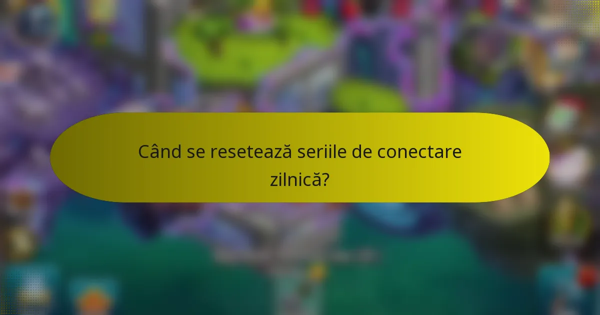 Când se resetează seriile de conectare zilnică?