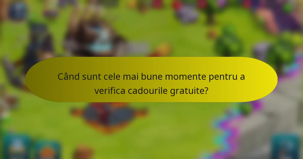 Când sunt cele mai bune momente pentru a verifica cadourile gratuite?