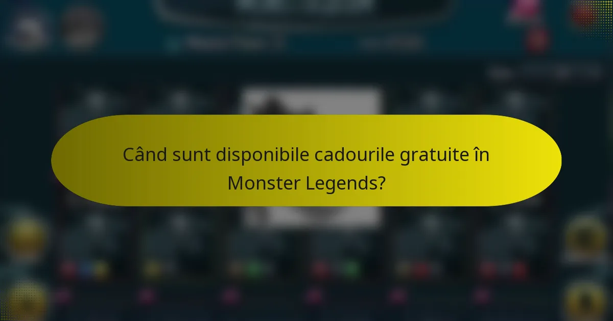 Când sunt disponibile cadourile gratuite în Monster Legends?