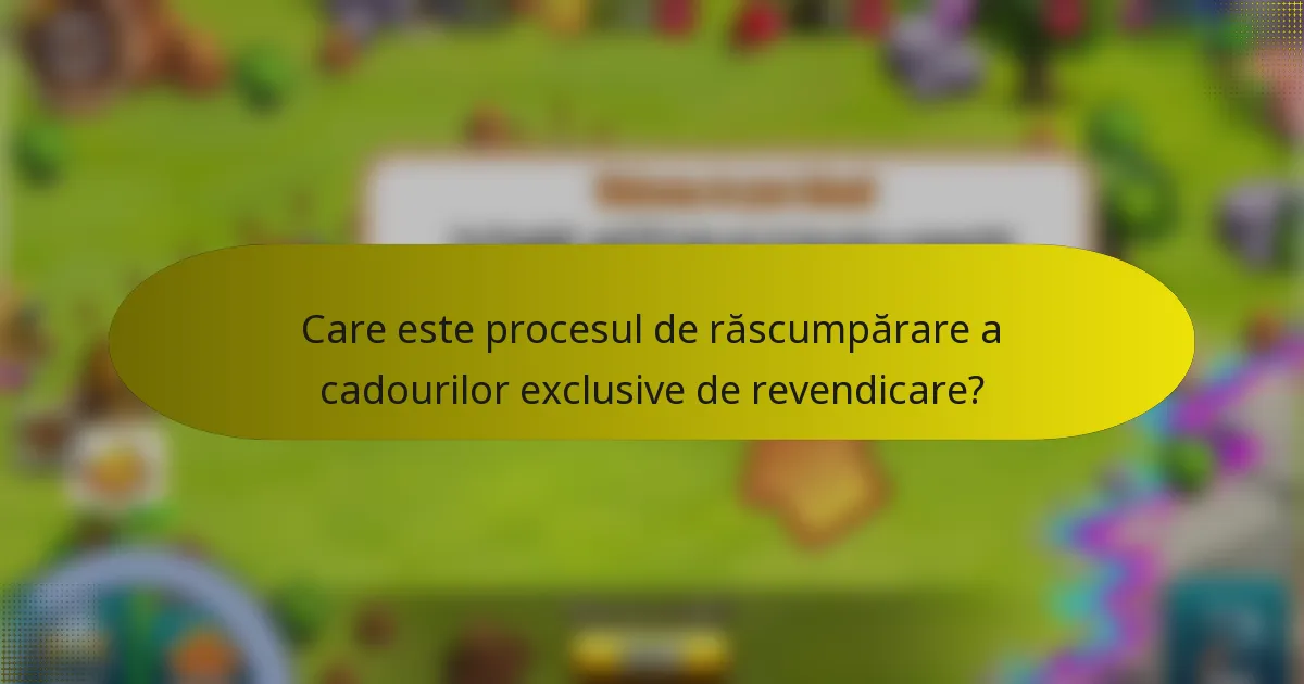 Care este procesul de răscumpărare a cadourilor exclusive de revendicare?
