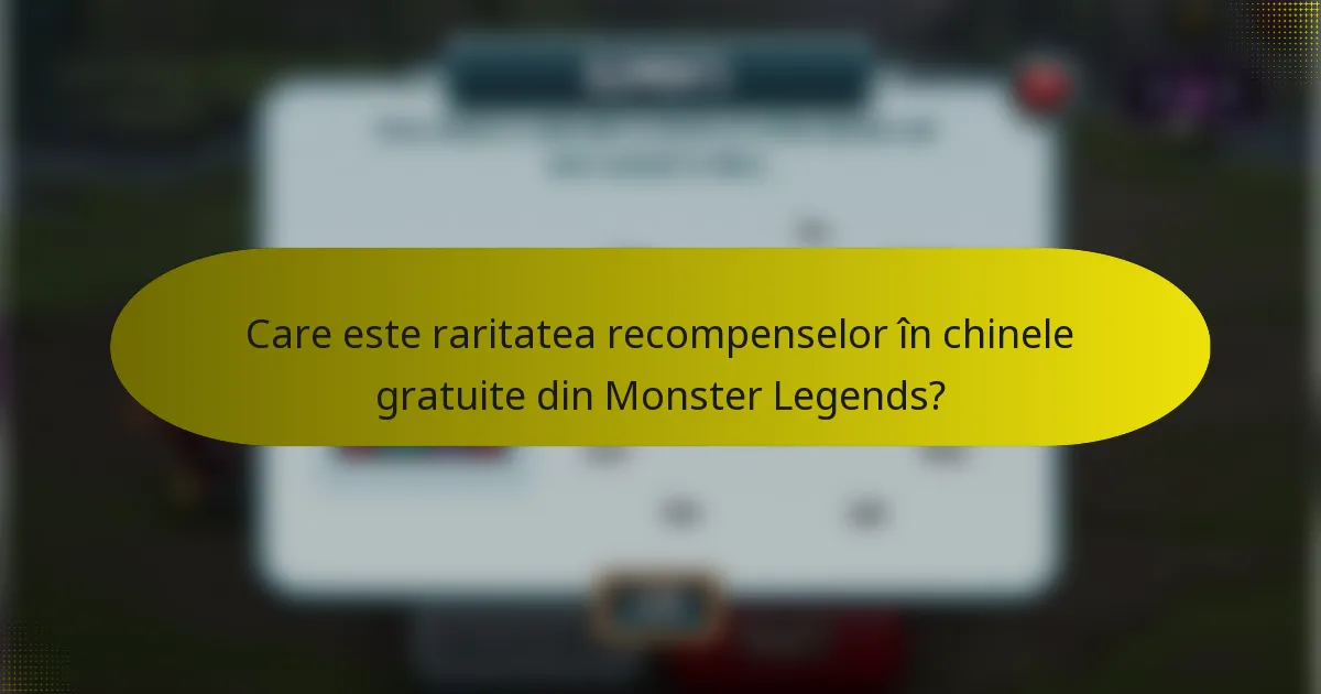 Care este raritatea recompenselor în chinele gratuite din Monster Legends?
