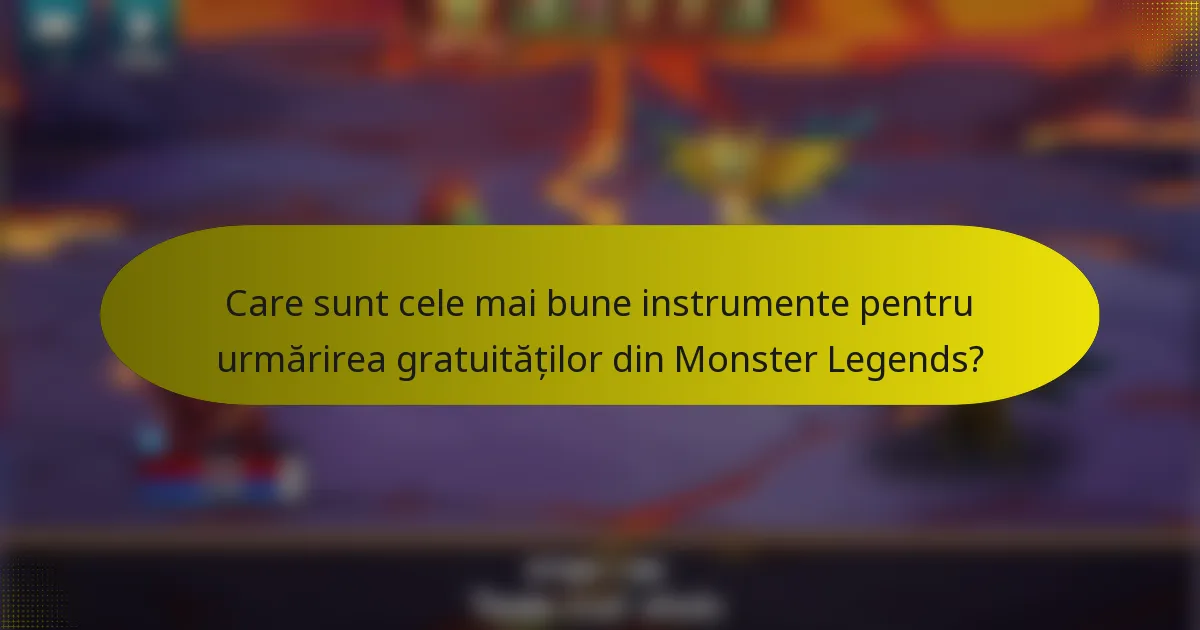 Care sunt cele mai bune instrumente pentru urmărirea gratuităților din Monster Legends?