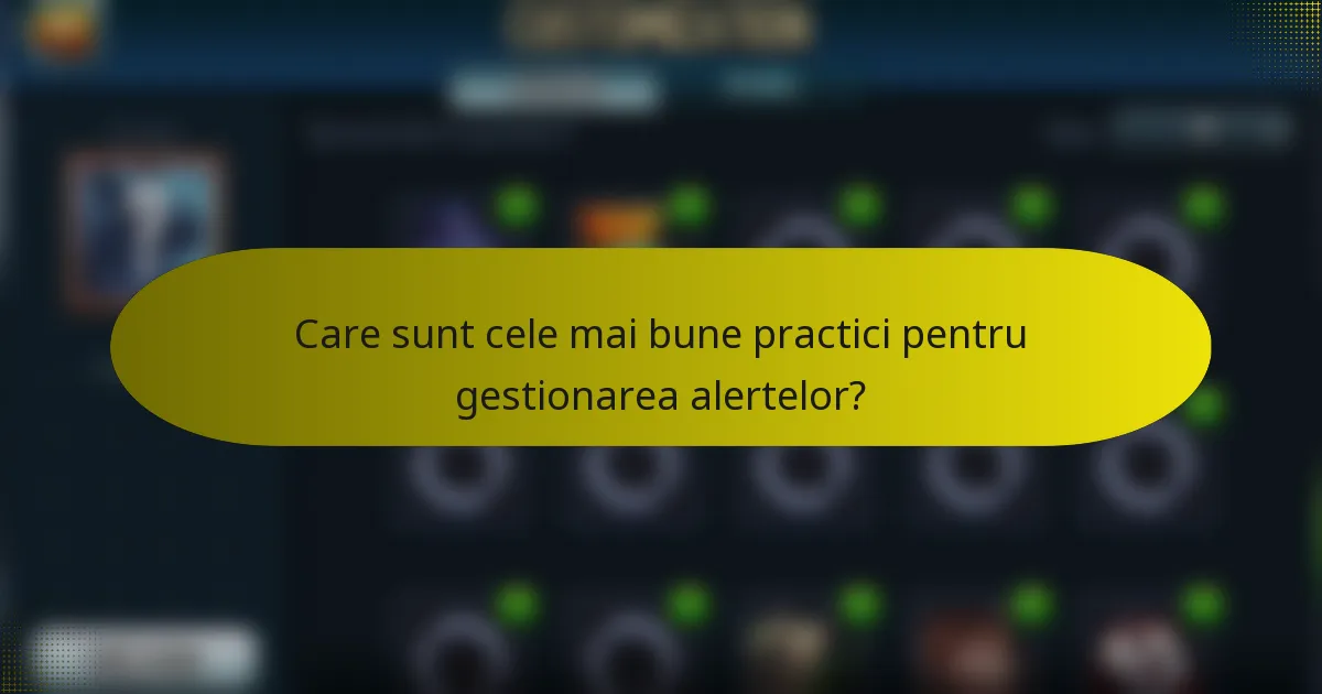 Care sunt cele mai bune practici pentru gestionarea alertelor?