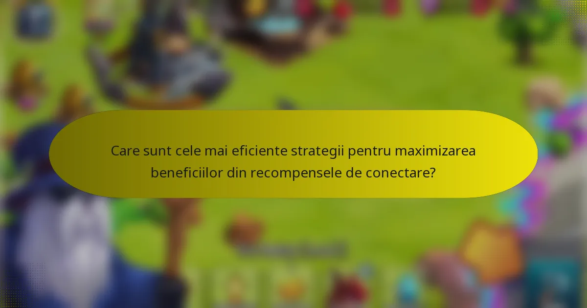 Care sunt cele mai eficiente strategii pentru maximizarea beneficiilor din recompensele de conectare?