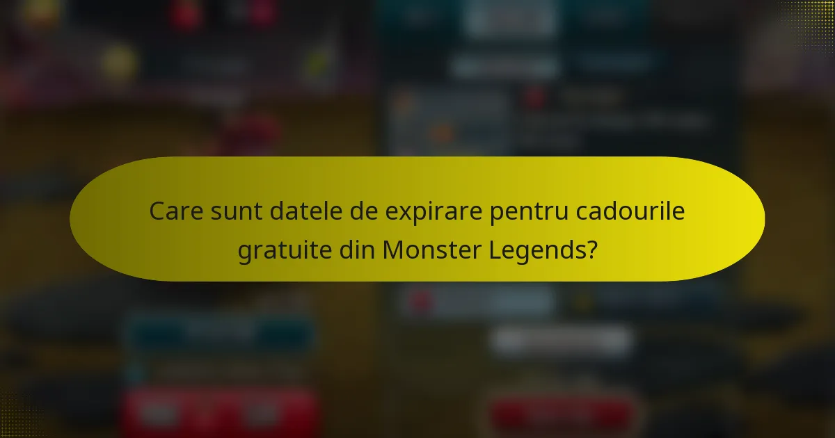 Care sunt datele de expirare pentru cadourile gratuite din Monster Legends?