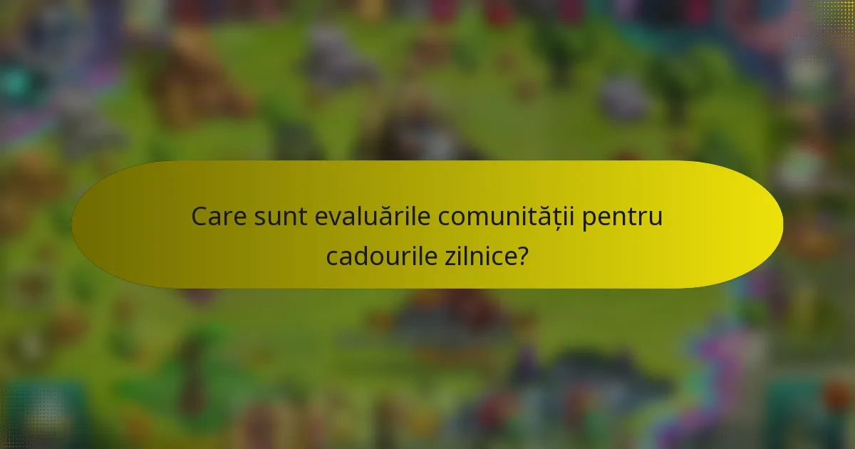 Care sunt evaluările comunității pentru cadourile zilnice?