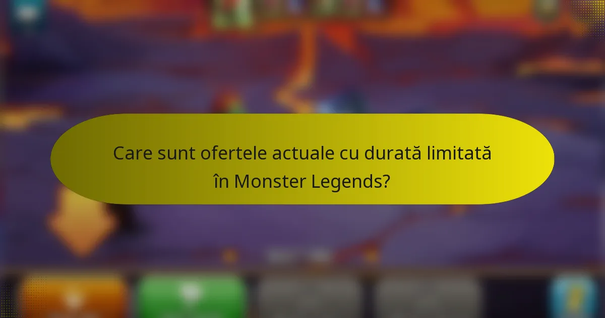 Care sunt ofertele actuale cu durată limitată în Monster Legends?