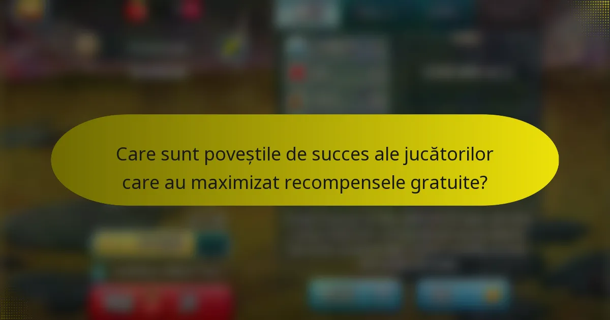 Care sunt poveștile de succes ale jucătorilor care au maximizat recompensele gratuite?