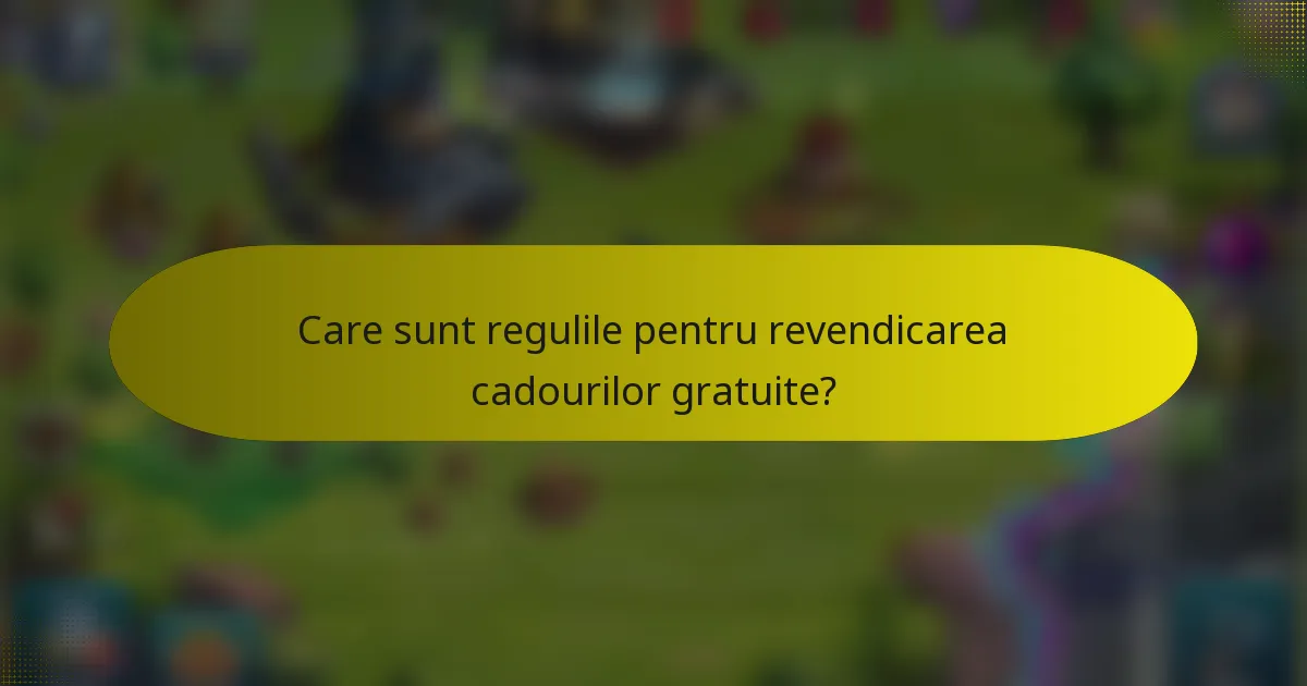 Care sunt regulile pentru revendicarea cadourilor gratuite?