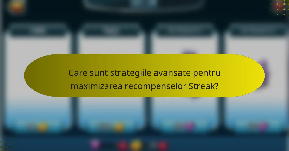 Care sunt strategiile avansate pentru maximizarea recompenselor Streak?