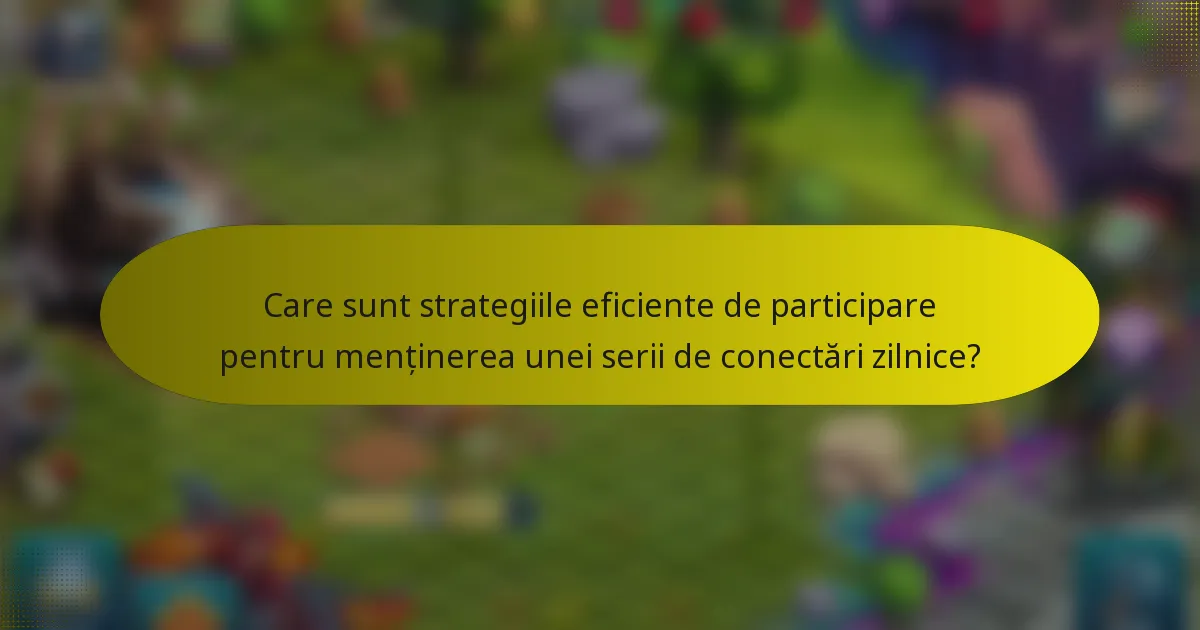 Care sunt strategiile eficiente de participare pentru menținerea unei serii de conectări zilnice?