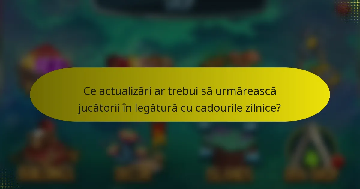Ce actualizări ar trebui să urmărească jucătorii în legătură cu cadourile zilnice?