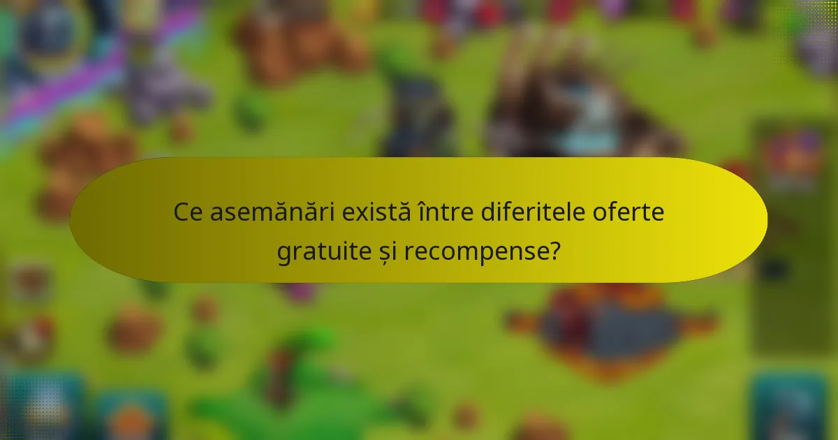 Ce asemănări există între diferitele oferte gratuite și recompense?