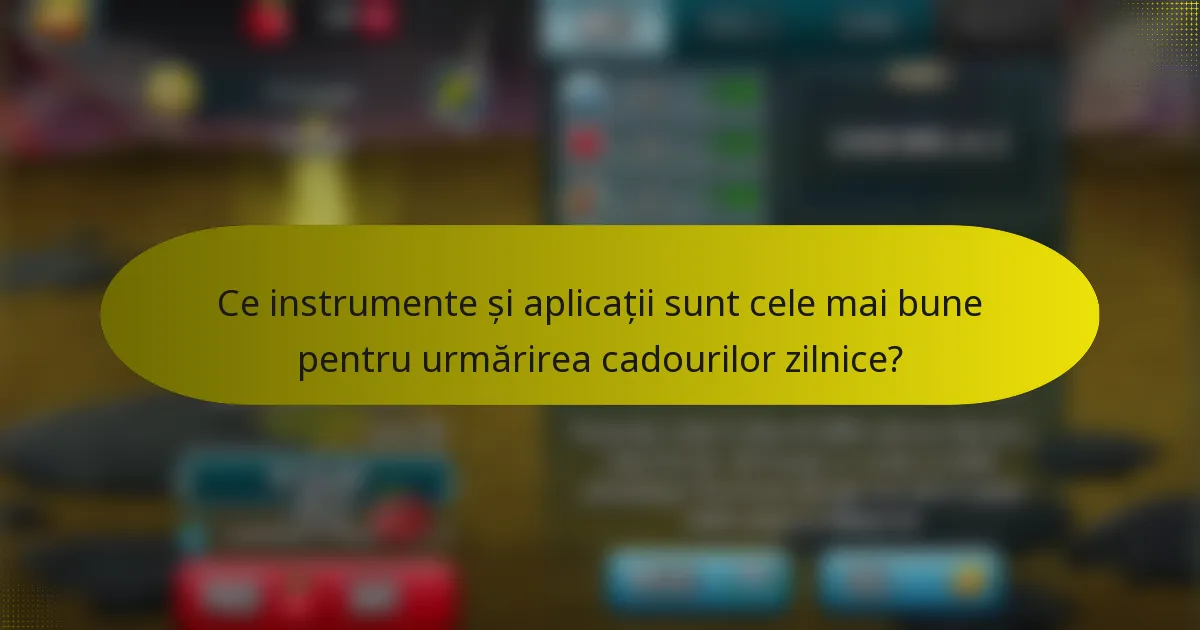 Ce instrumente și aplicații sunt cele mai bune pentru urmărirea cadourilor zilnice?