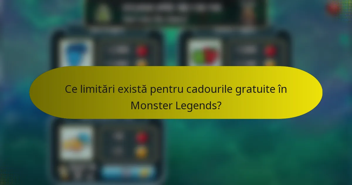 Ce limitări există pentru cadourile gratuite în Monster Legends?
