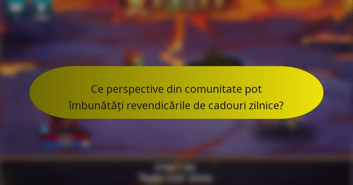 Ce perspective din comunitate pot îmbunătăți revendicările de cadouri zilnice?