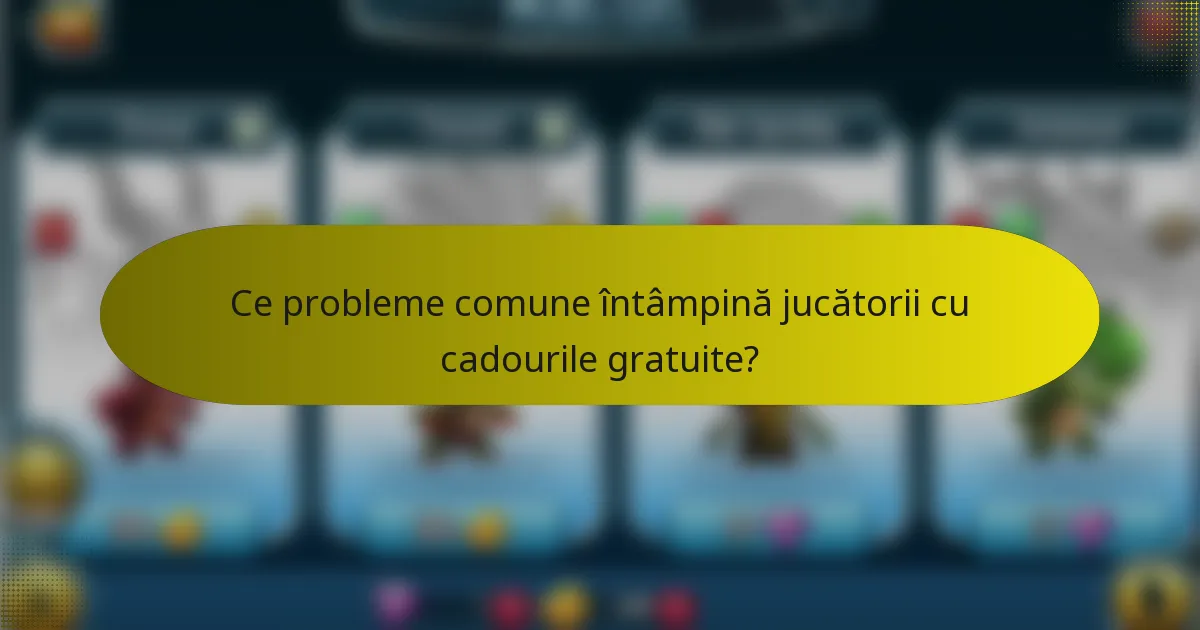 Ce probleme comune întâmpină jucătorii cu cadourile gratuite?