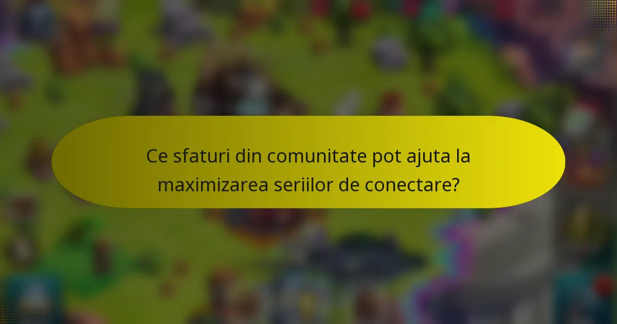 Ce sfaturi din comunitate pot ajuta la maximizarea seriilor de conectare?