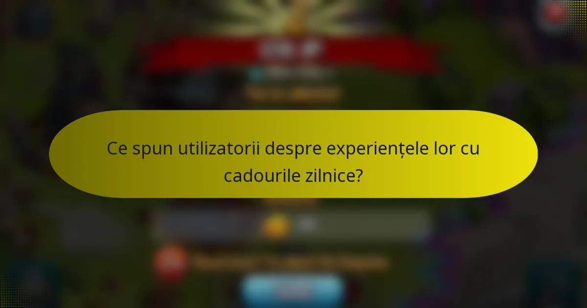 Ce spun utilizatorii despre experiențele lor cu cadourile zilnice?