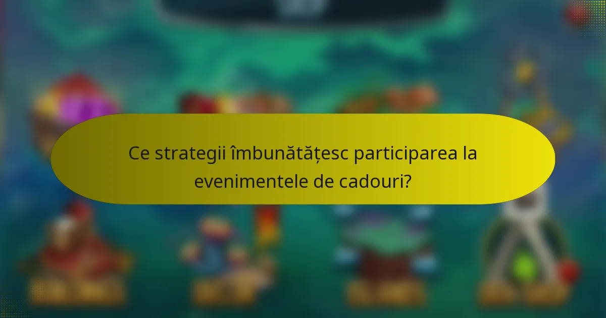Ce strategii îmbunătățesc participarea la evenimentele de cadouri?