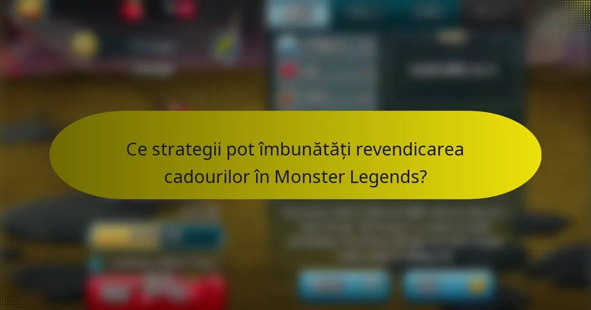 Ce strategii pot îmbunătăți revendicarea cadourilor în Monster Legends?