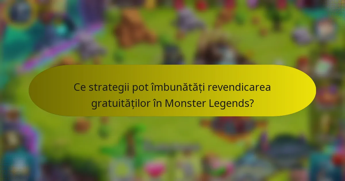 Ce strategii pot îmbunătăți revendicarea gratuităților în Monster Legends?