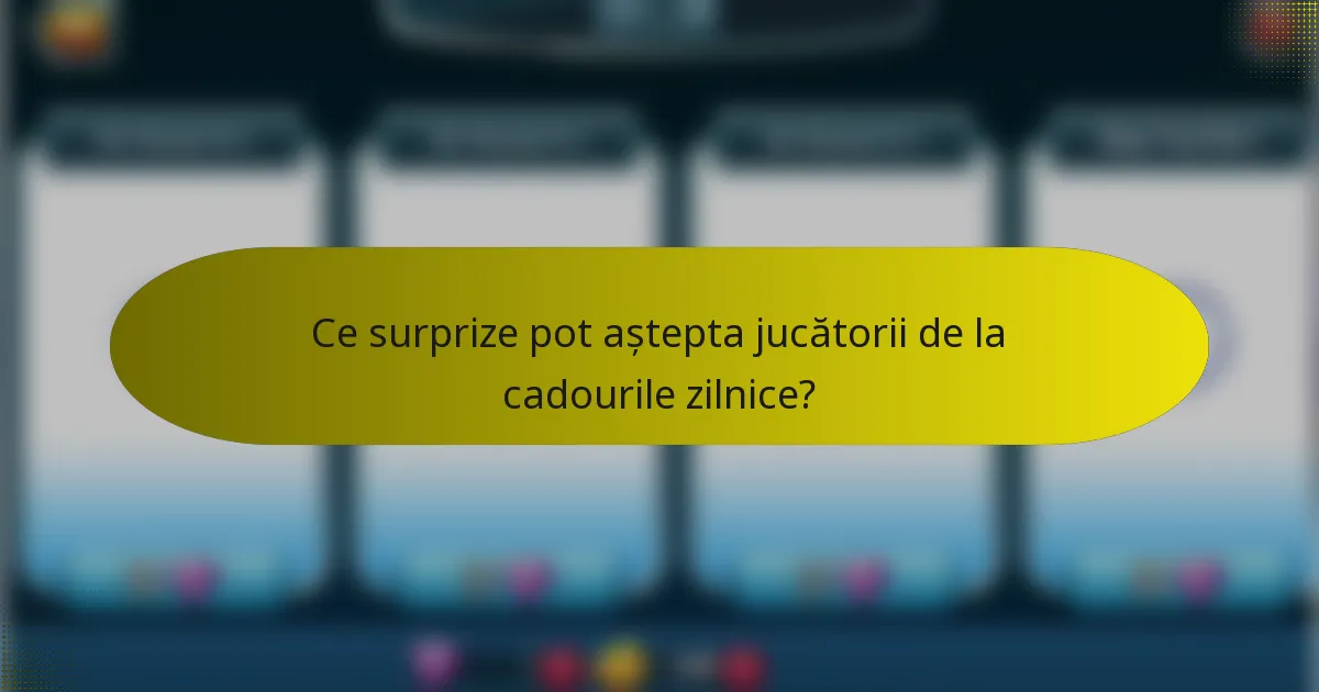 Ce surprize pot aștepta jucătorii de la cadourile zilnice?