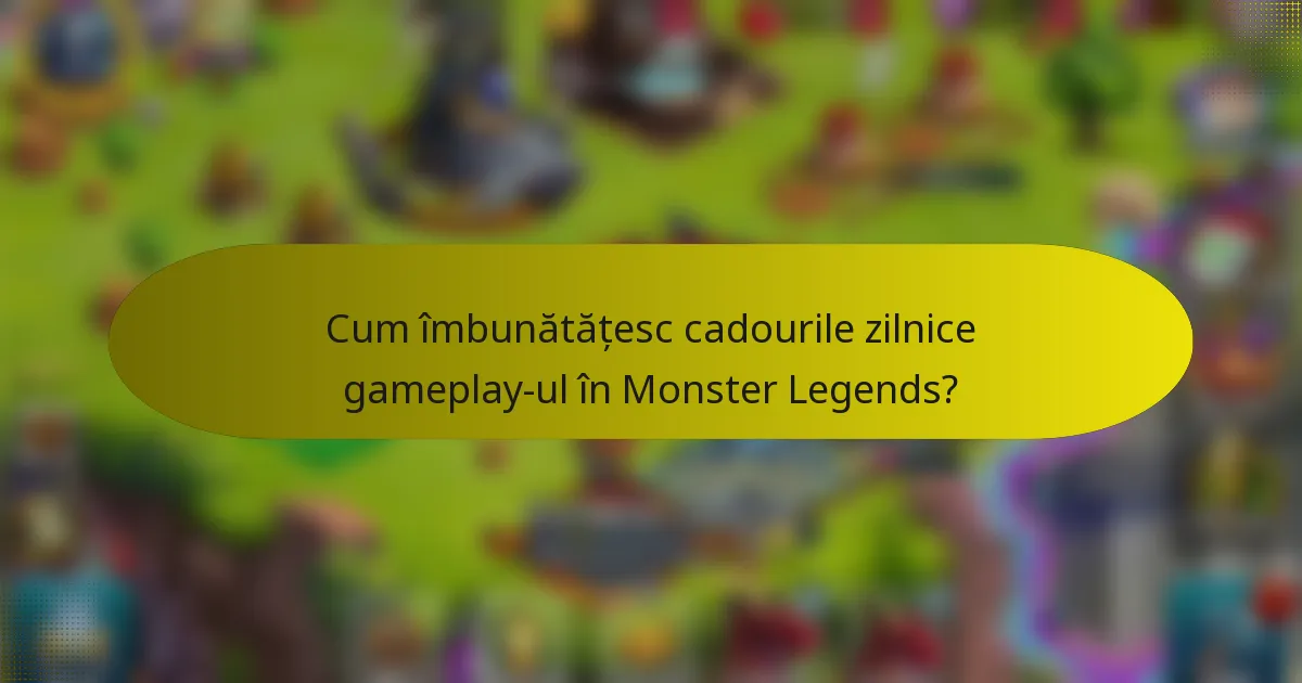Cum îmbunătățesc cadourile zilnice gameplay-ul în Monster Legends?