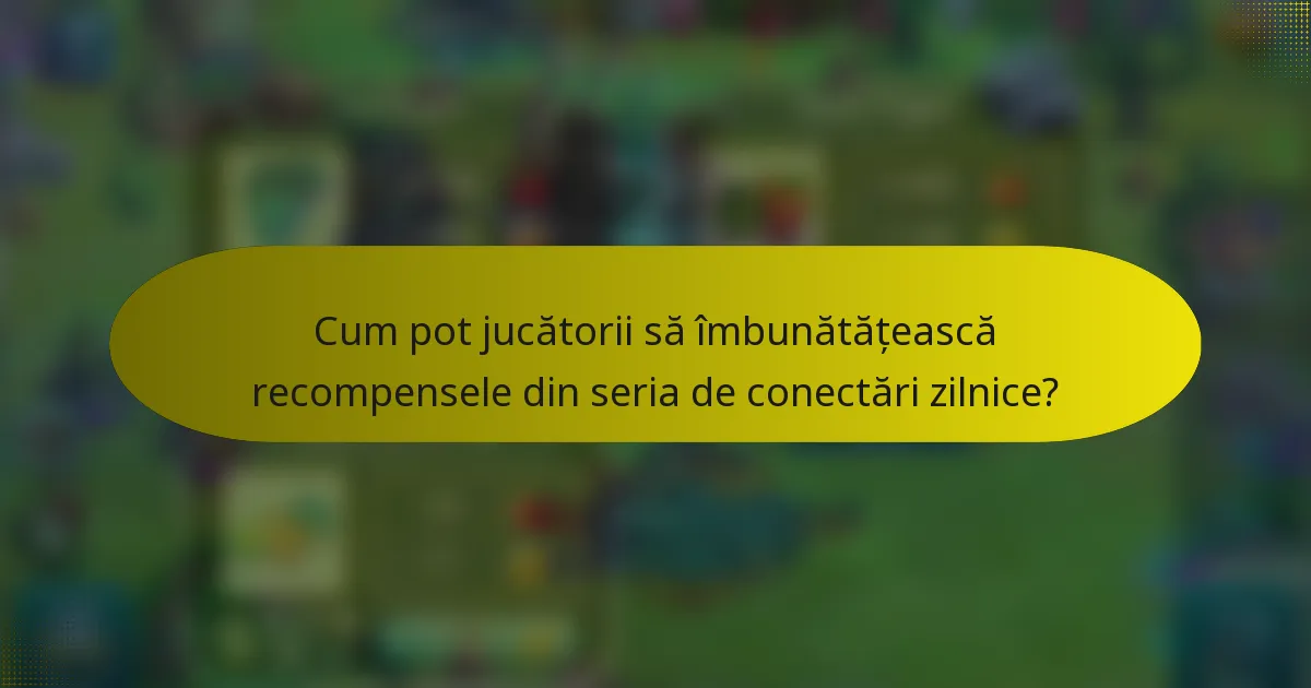 Cum pot jucătorii să îmbunătățească recompensele din seria de conectări zilnice?