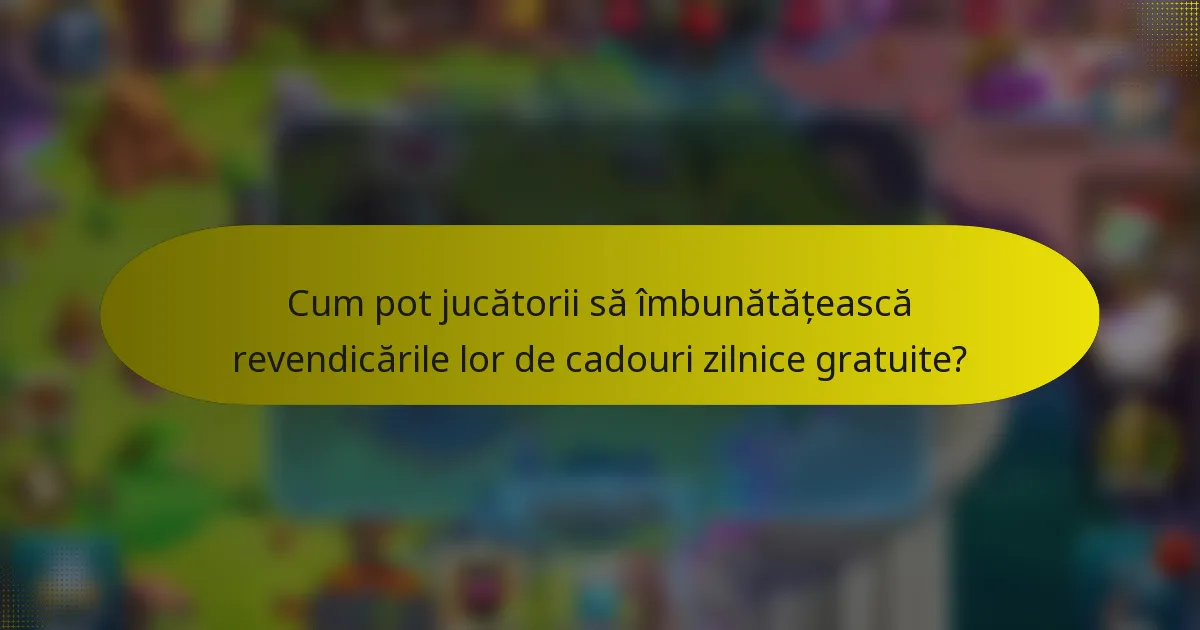 Cum pot jucătorii să îmbunătățească revendicările lor de cadouri zilnice gratuite?