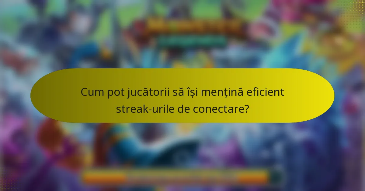 Cum pot jucătorii să își mențină eficient streak-urile de conectare?