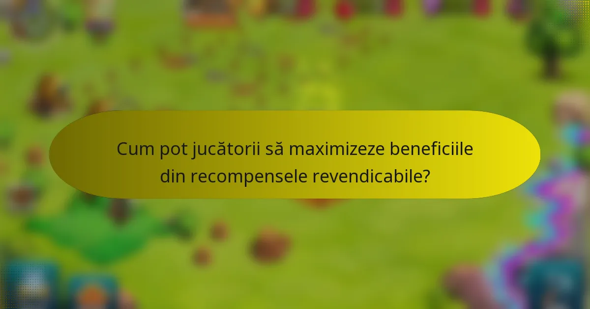 Cum pot jucătorii să maximizeze beneficiile din recompensele revendicabile?