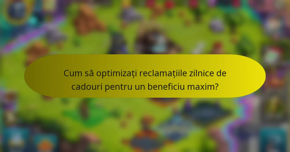 Cum să optimizați reclamațiile zilnice de cadouri pentru un beneficiu maxim?