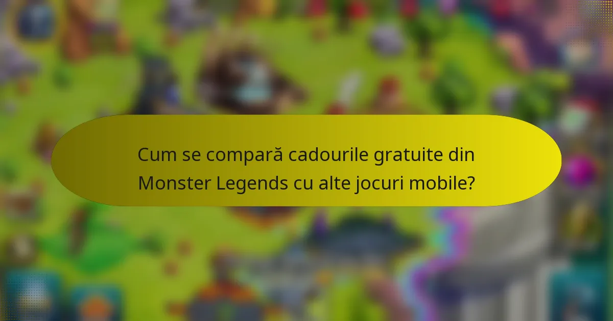 Cum se compară cadourile gratuite din Monster Legends cu alte jocuri mobile?