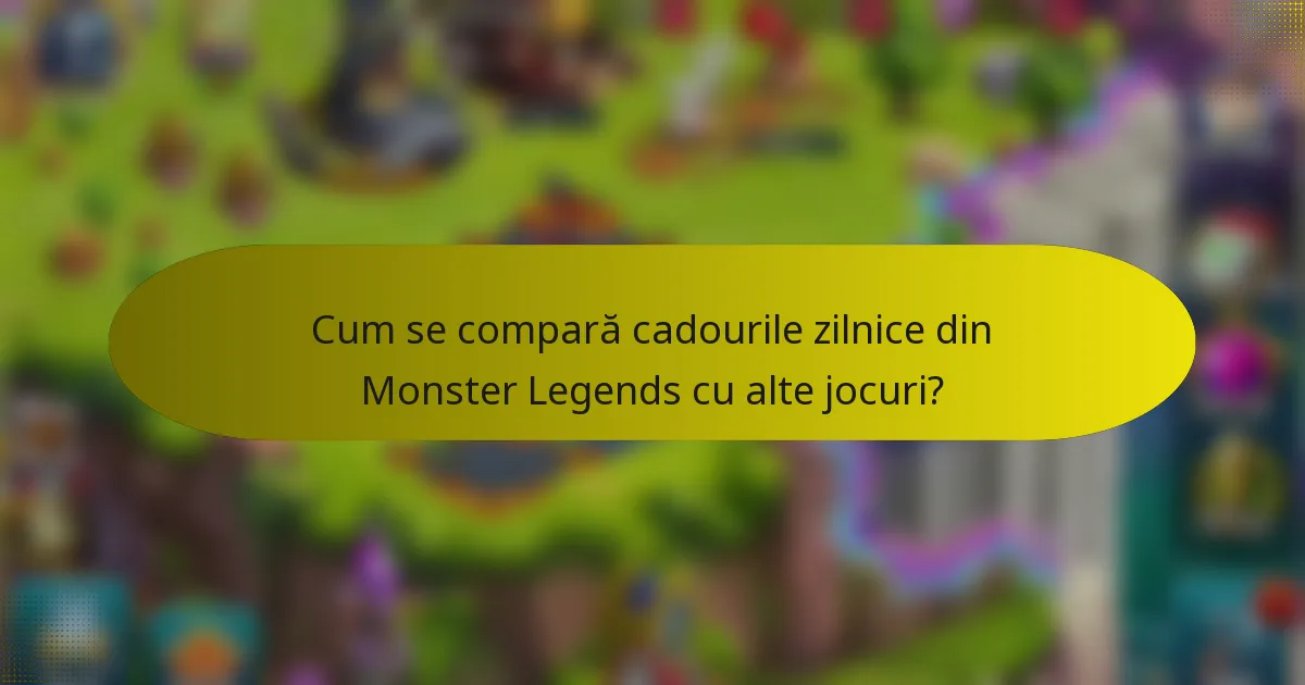 Cum se compară cadourile zilnice din Monster Legends cu alte jocuri?