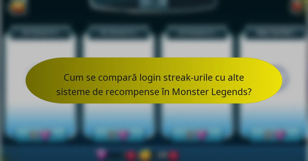 Cum se compară login streak-urile cu alte sisteme de recompense în Monster Legends?