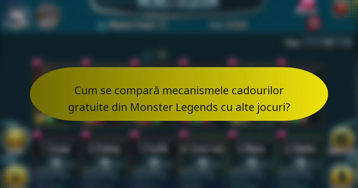 Cum se compară mecanismele cadourilor gratuite din Monster Legends cu alte jocuri?
