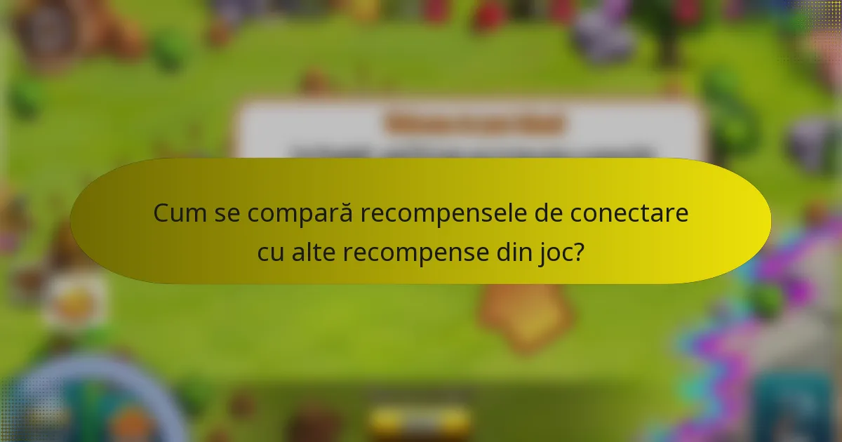 Cum se compară recompensele de conectare cu alte recompense din joc?
