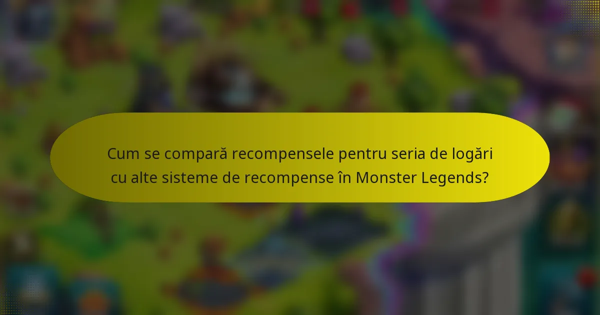 Cum se compară recompensele pentru seria de logări cu alte sisteme de recompense în Monster Legends?