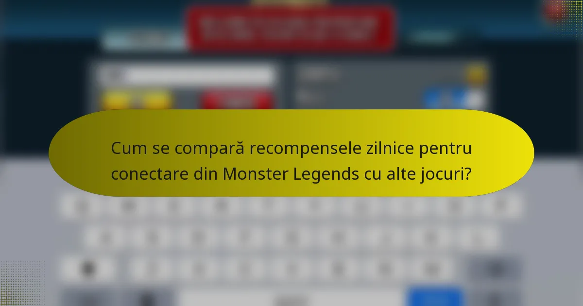 Cum se compară recompensele zilnice pentru conectare din Monster Legends cu alte jocuri?