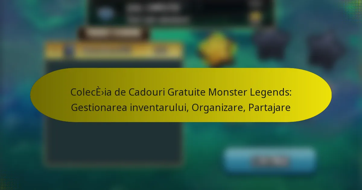 Colecția de Cadouri Gratuite Monster Legends: Gestionarea inventarului, Organizare, Partajare