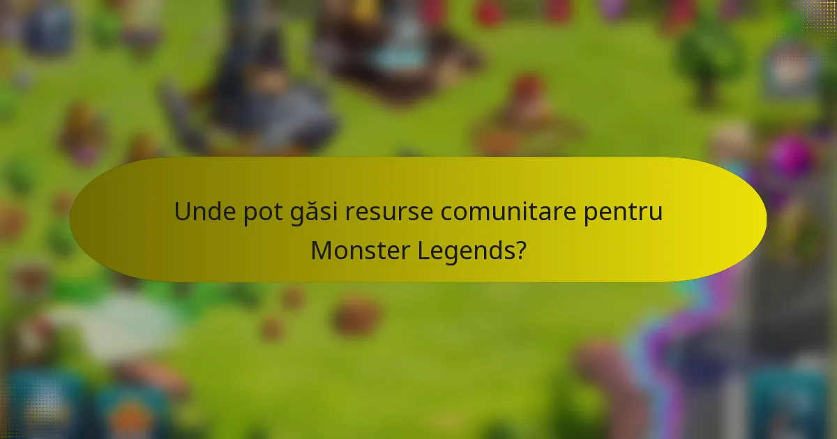 Unde pot găsi resurse comunitare pentru Monster Legends?
